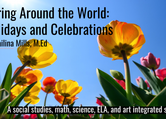 Picture of red and yellow tulips from the bottom with a backdrop of blue sky. Image text: "Spring Around the World: Holidays and Celebrations. By Kailina Mills, M.Ed.A social studies, math, science, ELA, and art integrated study."