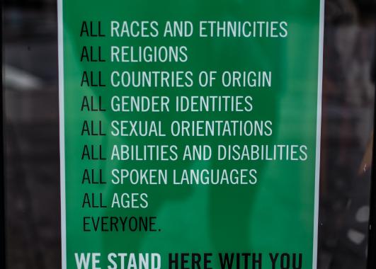 We welcome: All Races and Ethnicities, All religions, all countries of origin, all gender identities, all sexual orientations, all abilities and disabilities, all spoken languages, all ages, everyone. We stand here with you. You are safe here.